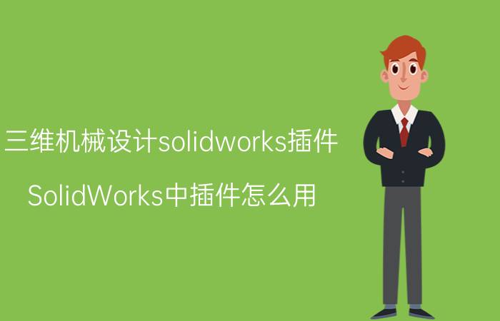 三维机械设计solidworks插件 SolidWorks中插件怎么用？